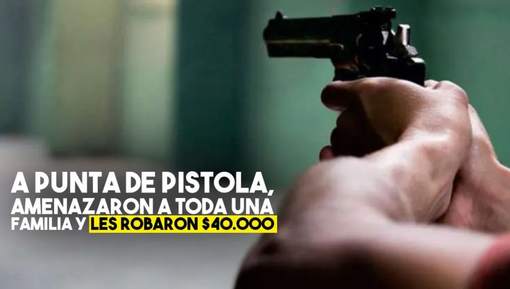 Los encañonaron y les robaron $40.000