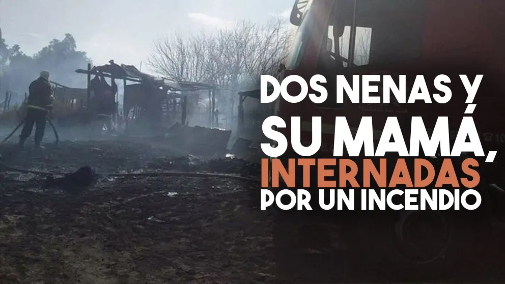 Una mamá y sus dos hijas terminaron internadas tras un incendio