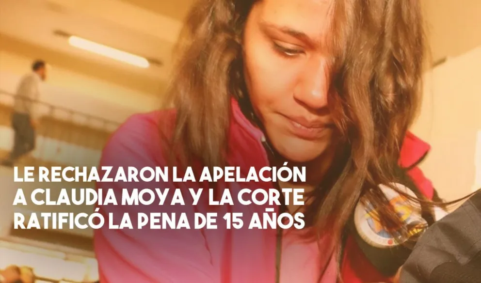 Rechazaron la apelación y confirmaron la sentencia para Claudia Moya