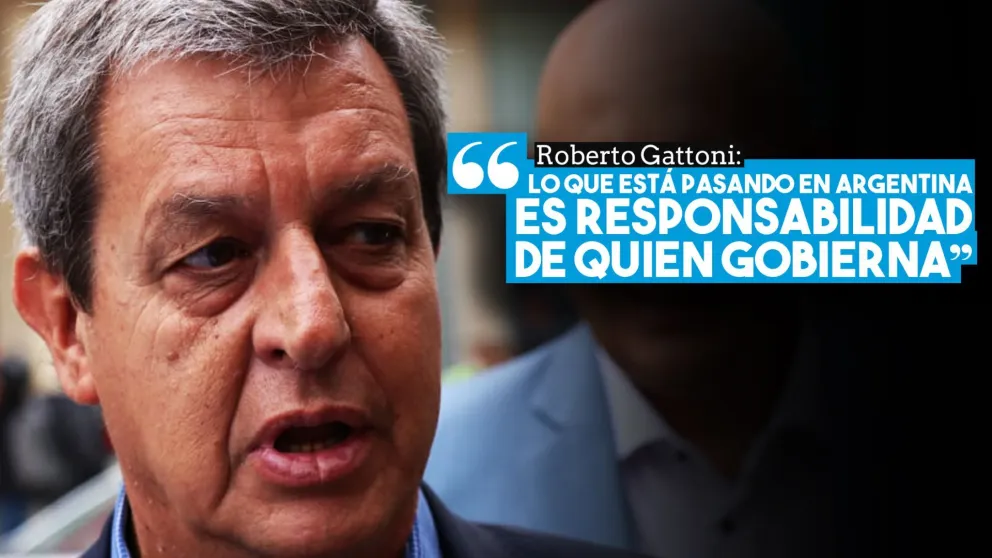 Roberto Gattoni: “Lo que está pasando en Argentina es responsabilidad de quien gobierna”