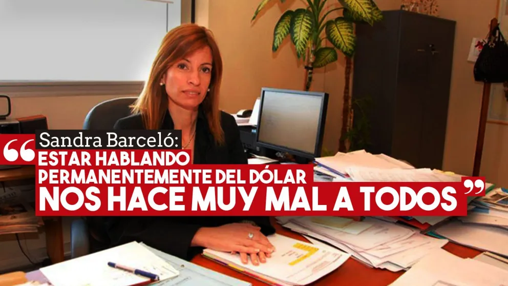 Sandra Barceló: "Estar hablando permanentemente del dólar nos hace muy mal"