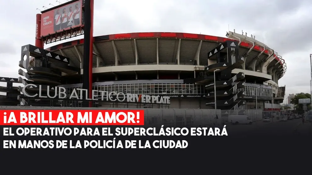 La Policía de la Ciudad se hará cargo del operativo para el Superclásico