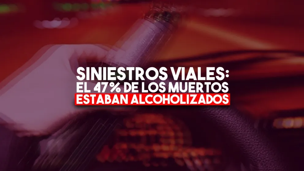 El 47% de los fallecidos en siniestros viales tenían alcohol en sangre