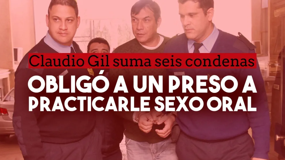 Gil, de seis condenas, confirmó que obligó a un preso a que le practique sexo oral
