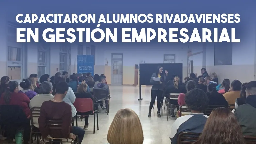 Capacitaron en Gestión Empresarial a alumnos de Rivadavia