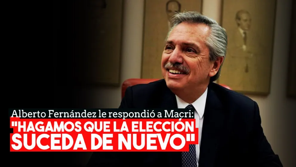 Alberto Fernández le respondió a Macri: "Hagamos que la elección suceda de nuevo"