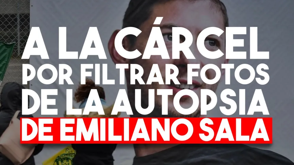 A la cárcel por filtrar fotos de la autopsia de Emiliano Sala