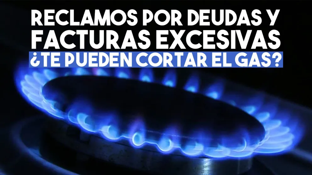 Cobros desmedidos del gas: Qué hacer y qué tenés que saber para reclamar