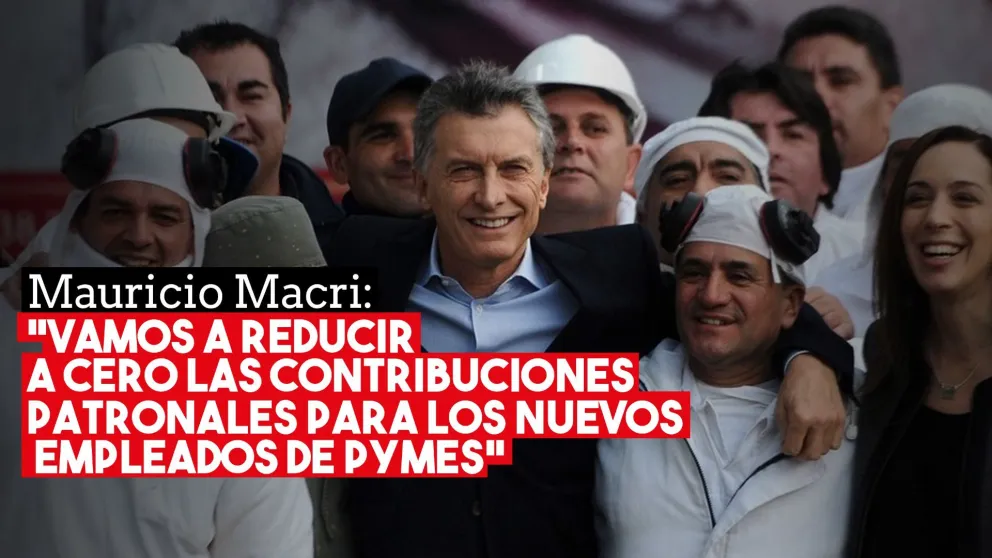 Mauricio Macri: "Vamos a reducir a cero las contribuciones patronales para los nuevos empleados de pymes"