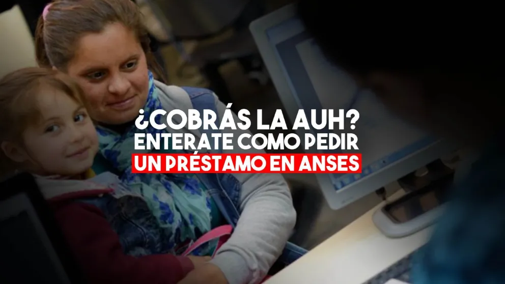 ¿Cobrás la AUH? Enterate cómo solicitar un préstamo en ANSeS