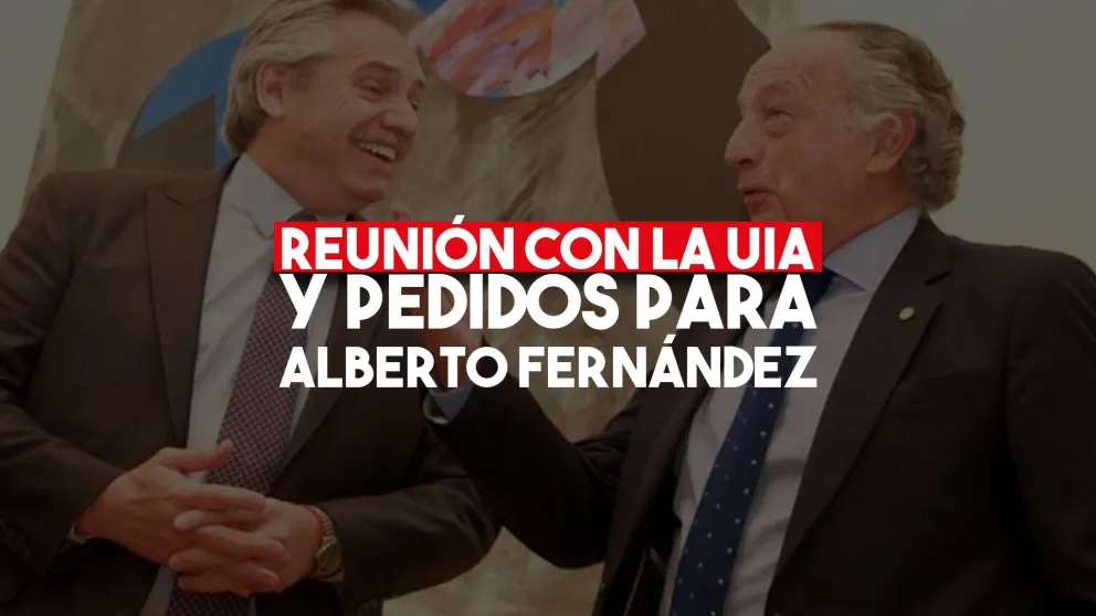 La UIA le pidió menos impuestos a Alberto Fernández