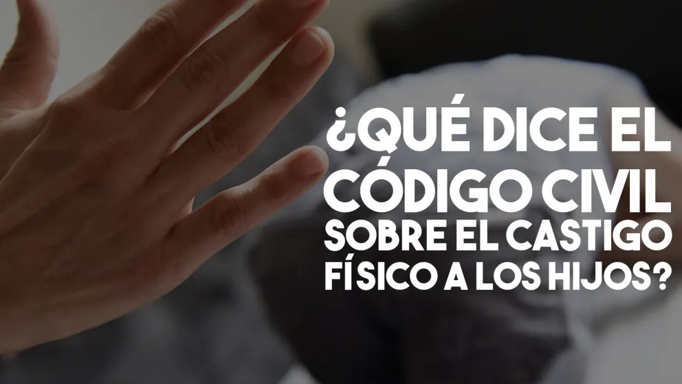 ¿Qué dice el Código Civil sobre los castigos físicos en los hijos?