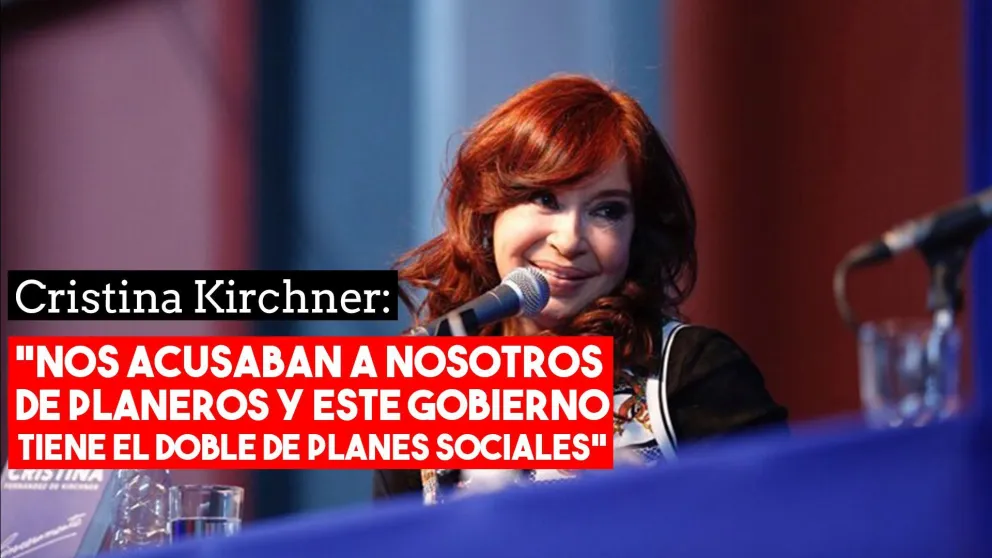 Cristina Kirchner: “Nos acusaban a nosotros de planeros y este gobierno tiene el doble de planes sociales”