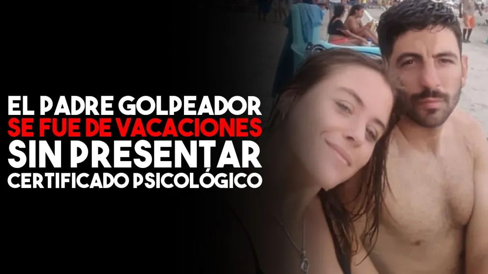 Investigado por la Justicia y sin presentar el certificado psicológico, el padre golpeador se fue de vacaciones