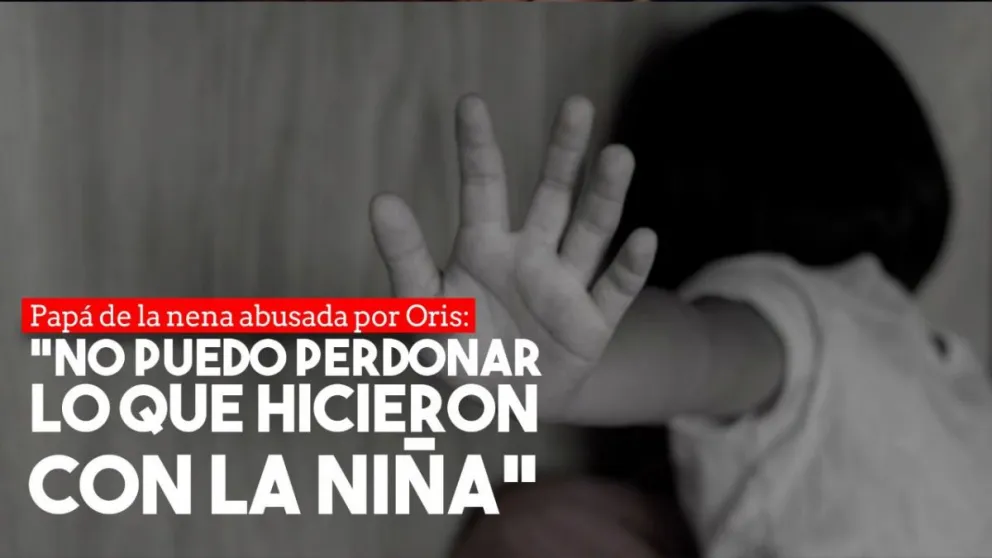 Papá de la nena abusada por Oris: "No puedo perdonar lo que hicieron con la niña"