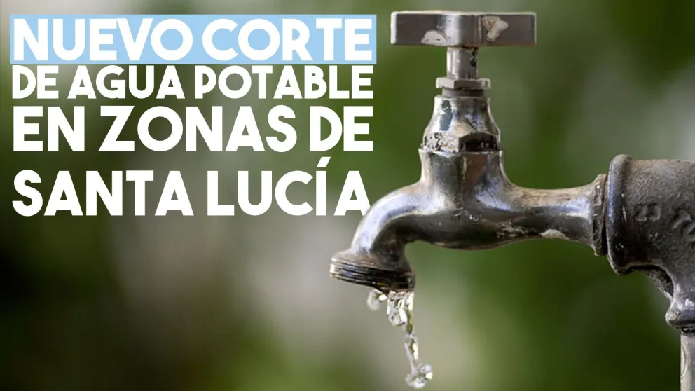 Nuevo corte de agua potable para algunas zonas de Santa Lucía