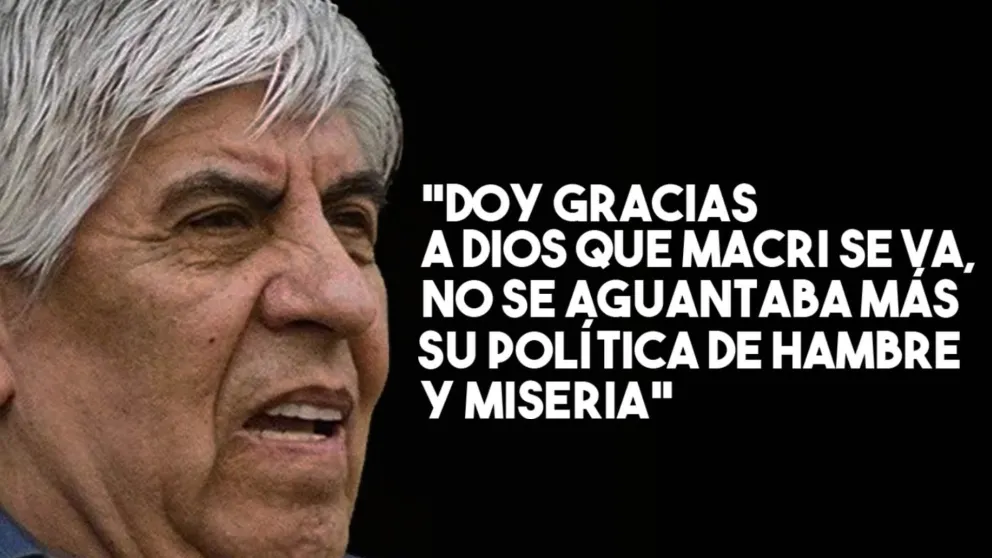 Hugo Moyano: “Doy gracias a Dios que Macri se va, no se aguantaba más su política de hambre y miseria"