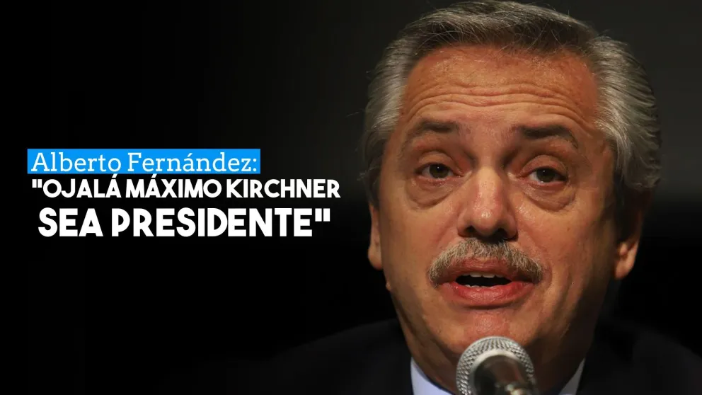 Alberto Fernández: "Ojalá Máximo Kirchner sea presidente"