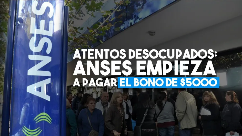 ANSES comenzará a pagar el bono de $5.000 a desempleados