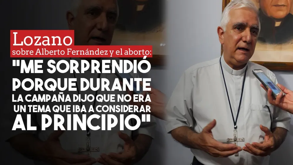 Monseñor Lozano: “Me sorprendió porque durante la campaña dijo que no era un tema que iba a considerar al principio”
