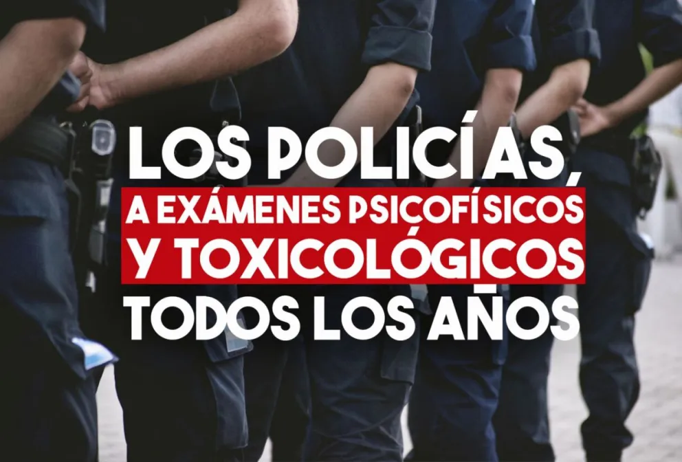 Los policías deberán someterse a exámenes psicofísicos, de alcoholemia y toxicológicos anualmente