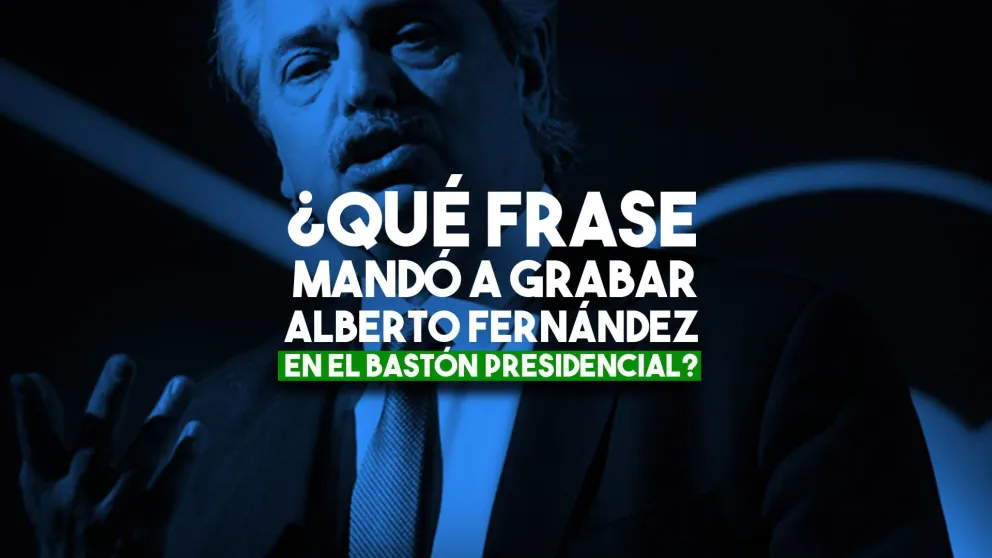 ¿Que frase mandó a grabar Alberto Fernández en el bastón presidencial?