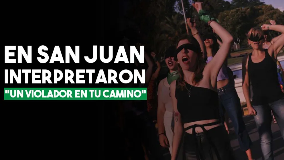 Un violador en tu camino la performance feminista fue interpretada por sanjuaninas