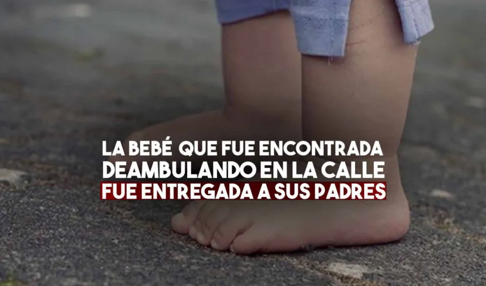 Luego de la polémica la bebé que deambulaba sola por la calle fue entregada a sus padres