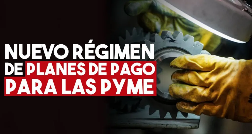 El Gobierno anunció un nuevo régimen de planes de pago para las Pymes