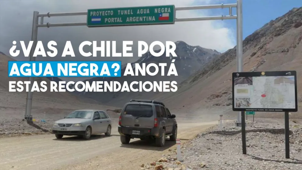 ¿Vas a Chile por Agua Negra? Atento a estas recomendaciones