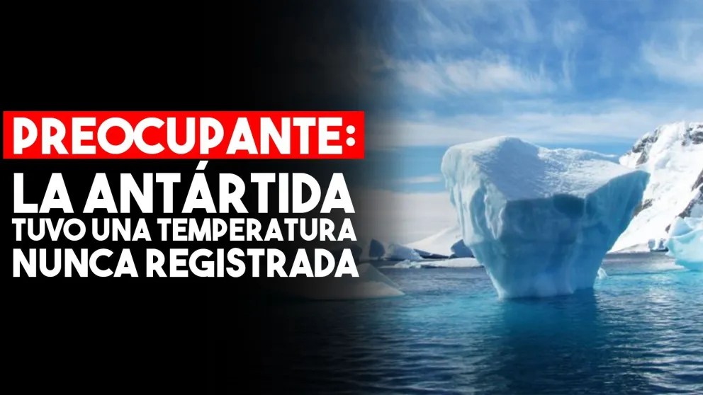 En la Antártida llegaron a una temperatura nunca antes registrada en verano
