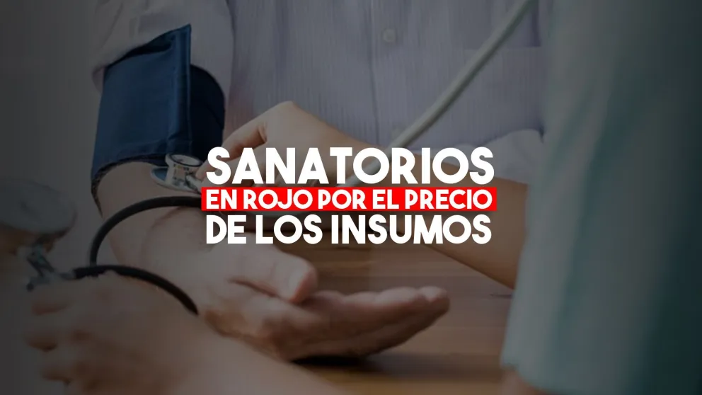 Los sanatorios, complicados por los precios de los insumos