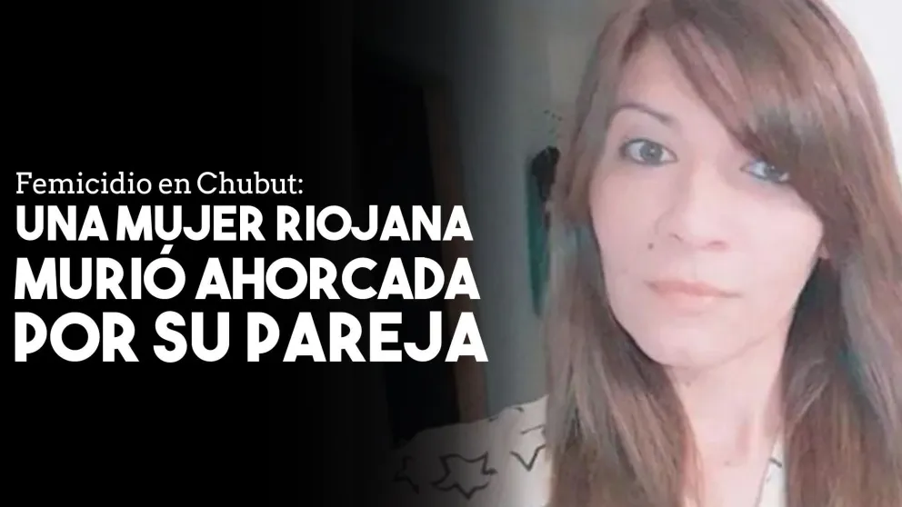 Femicidio en Chubut: confirmaron que la mujer asesinada era riojana
