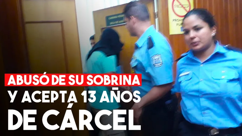 Abusó de su sobrina y acepta 13 años y seis meses de cárcel