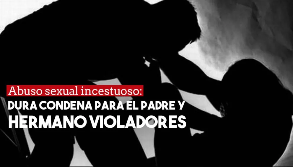 Abuso incestuoso: le dieron 20 años al padre y 15 al hermano de la joven ultrajada