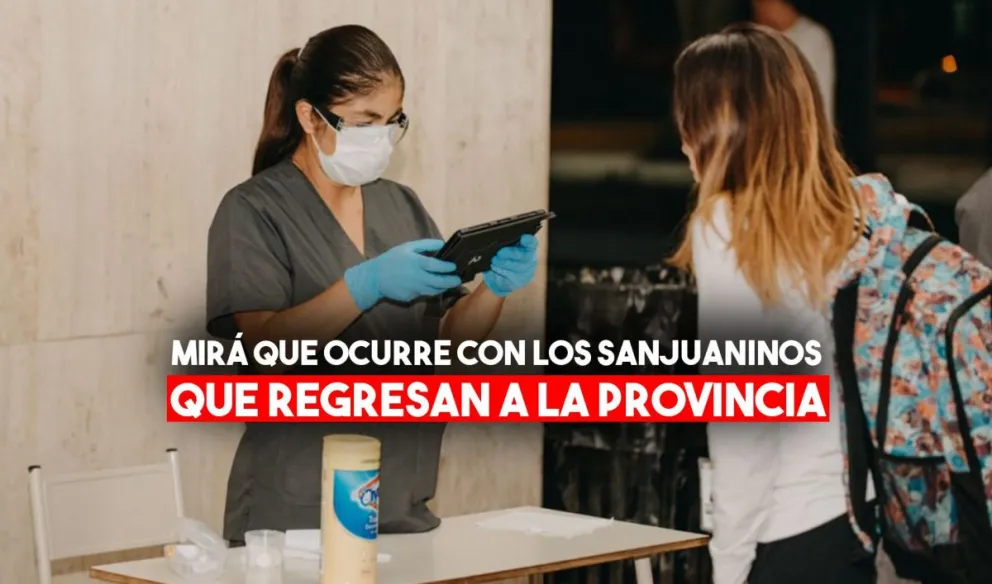¿Cómo es el protocolo de actuación con los sanjuaninos que regresan a la provincia?