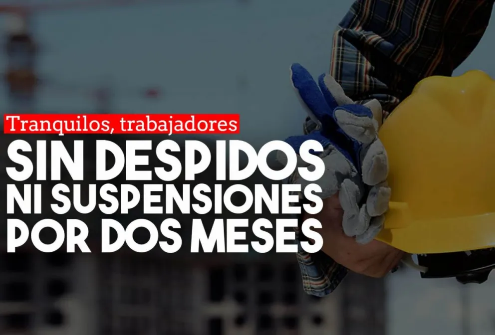 El Gobierno prohibió los despidos y las suspensiones por 60 días