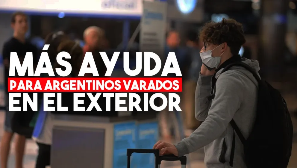 El Gobierno extenderá la ayuda económica para los argentinos que están varados en el exterior
