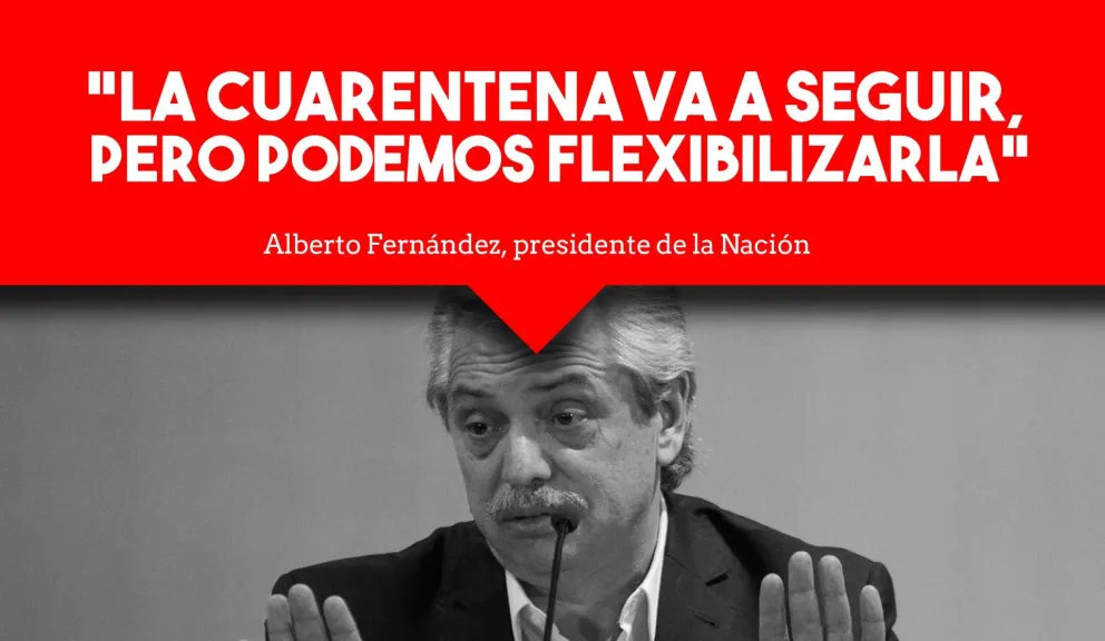 Alberto Fernández: "La cuarentena va a seguir, lo que podemos hacer es flexibilizarla"