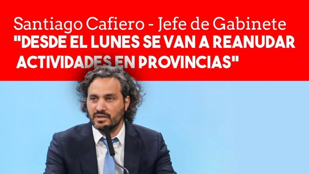 Santiago Cafiero: "Desde el lunes se van a reanudar actividades en provincias"