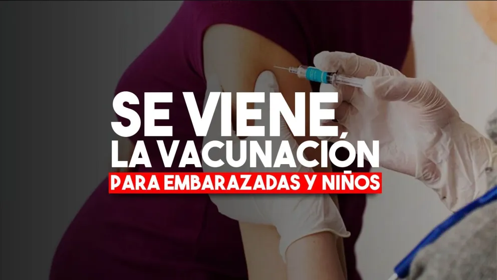 La semana que viene comenzarán a vacunar a embarazadas y niños