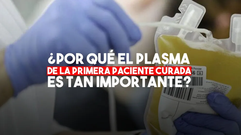 ¿Por qué el plasma de la primera paciente recuperada es de vital importancia?