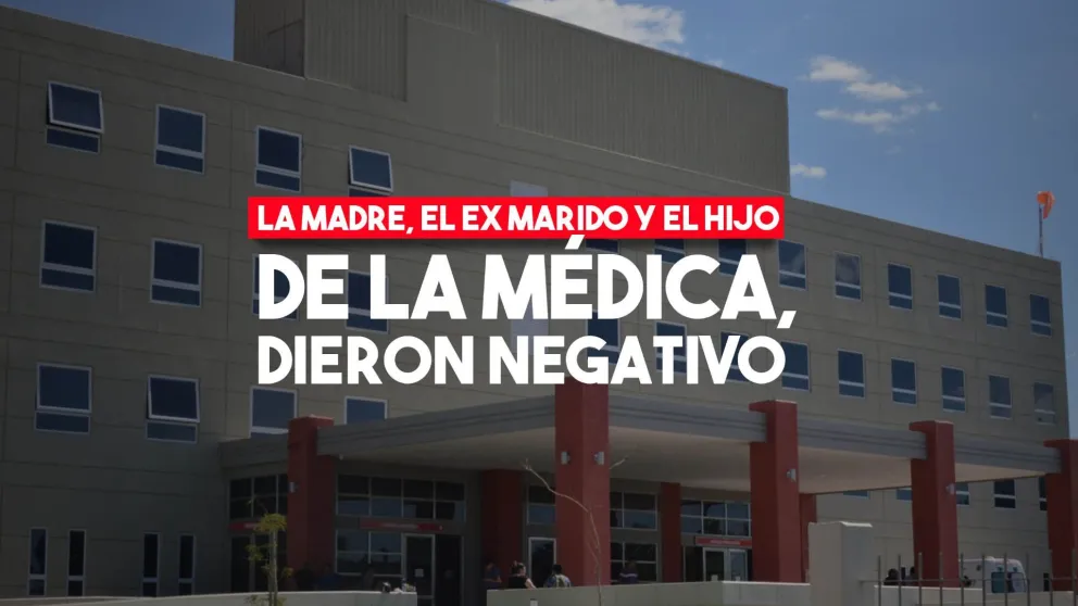 La madre, el ex marido y el hijo de la médica dieron negativo