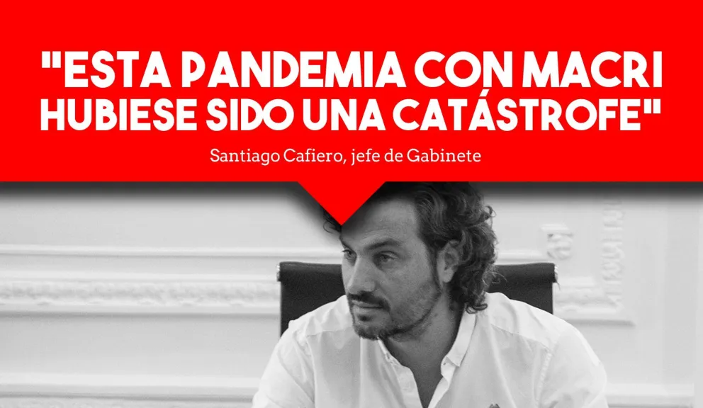 Santiago Cafiero: "Esta pandemia con Mauricio Macri hubiese sido una catástrofe"