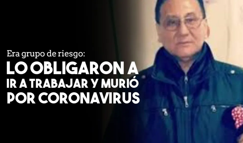 Era paciente de riesgo, lo obligaron a ir a trabajar y murió de coronavirus
