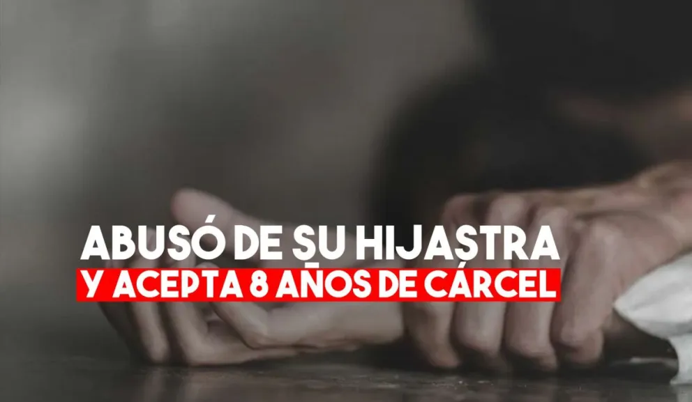 Abusó de su hijastra y acepta 8 años de prisión