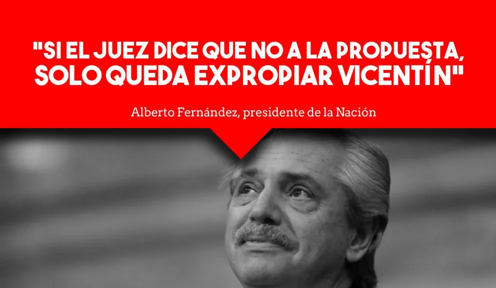 Alberto Fernández: "Si el juez dice que no a la propuesta, solo queda expropiar Vicentin"