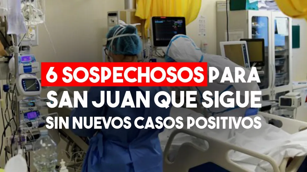 Con 6 casos sospechosos, San Juan sigue sin nuevos casos