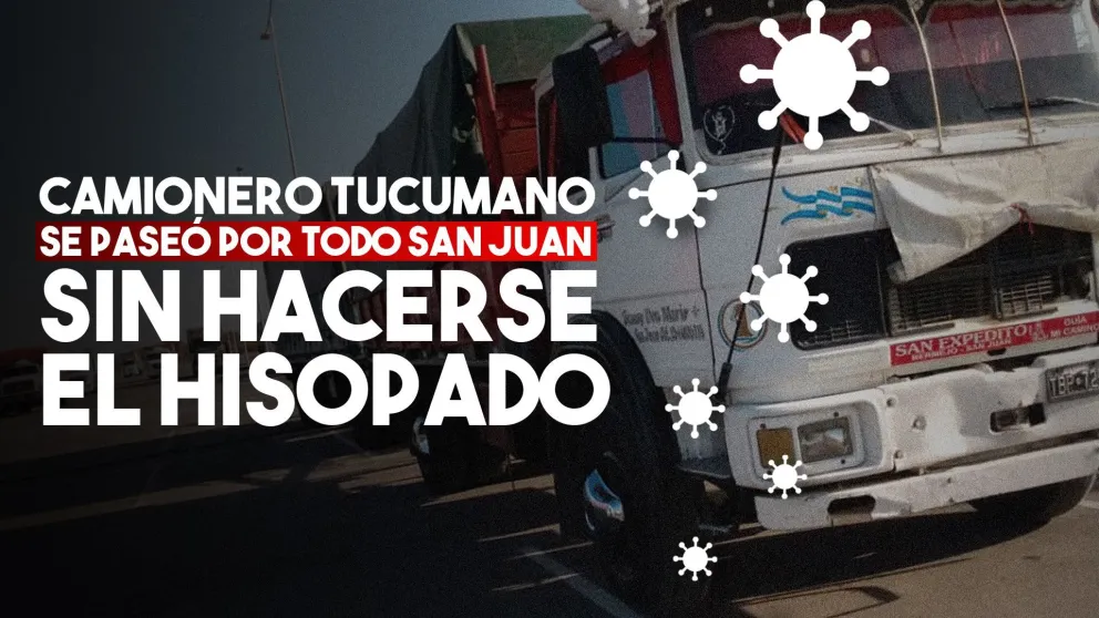 Un camionero tucumano no se hizo el hisopado y anduvo paseando por todo San Juan