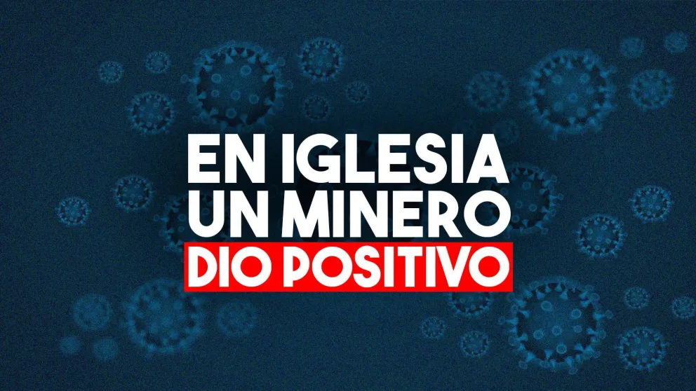 Un trabajador minero dio positivo de Covid en Iglesia